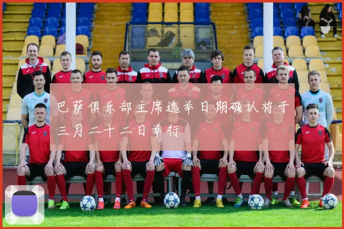 巴萨俱乐部主席选举日期确认将于三月二十二日举行