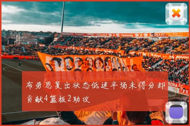 布劳恩复出状态低迷半场未得分却贡献4篮板2助攻